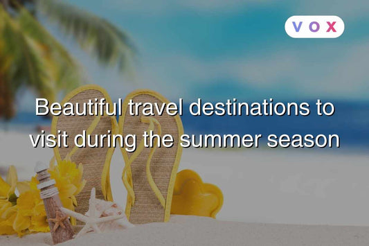 Beautiful travel destinations to visit during the summer season