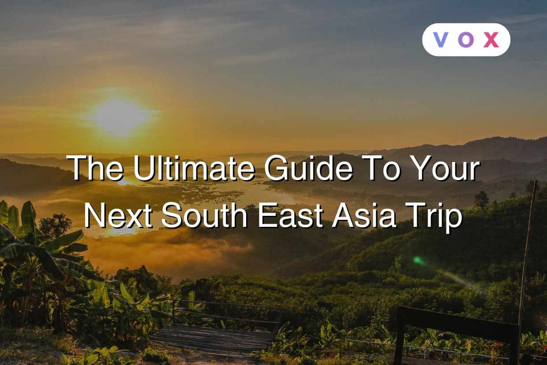 The Ultimate Guide To Your Next South East Asia Trip